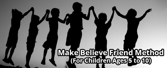 Make Believe Friend Method (For Children Ages 5 to 10)